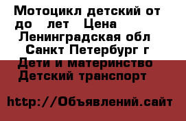 Мотоцикл детский от 2до 5 лет › Цена ­ 1 500 - Ленинградская обл., Санкт-Петербург г. Дети и материнство » Детский транспорт   